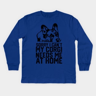 funny sorry i can't my corgi needs me at home Kids Long Sleeve T-Shirt